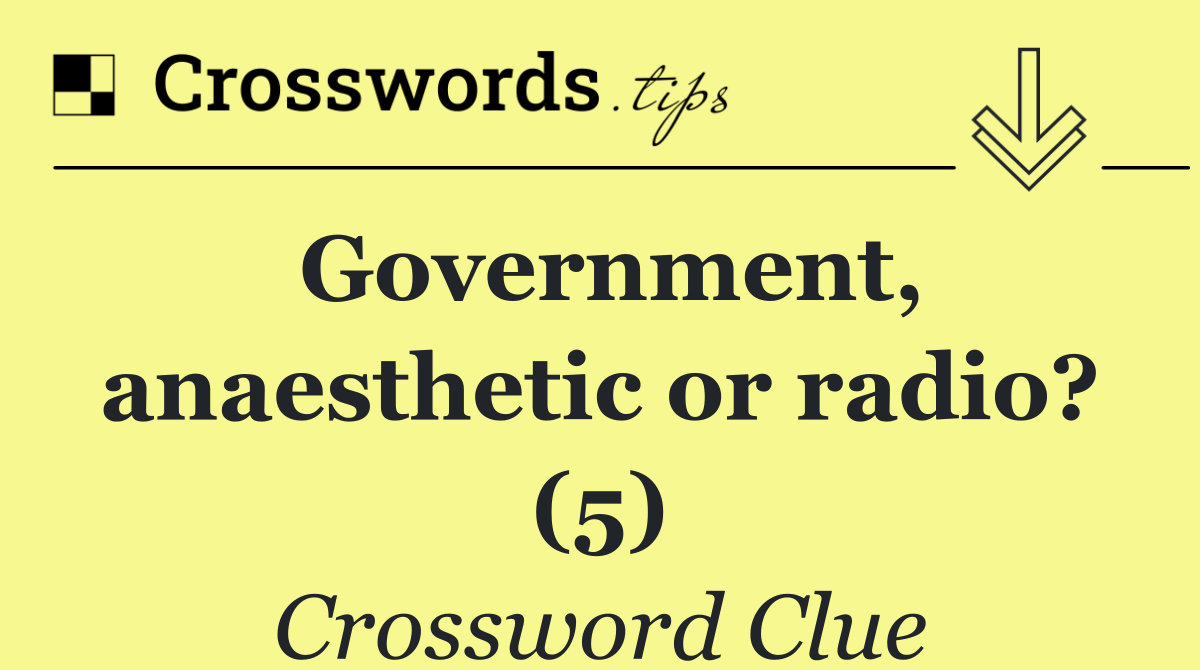 Government, anaesthetic or radio? (5)