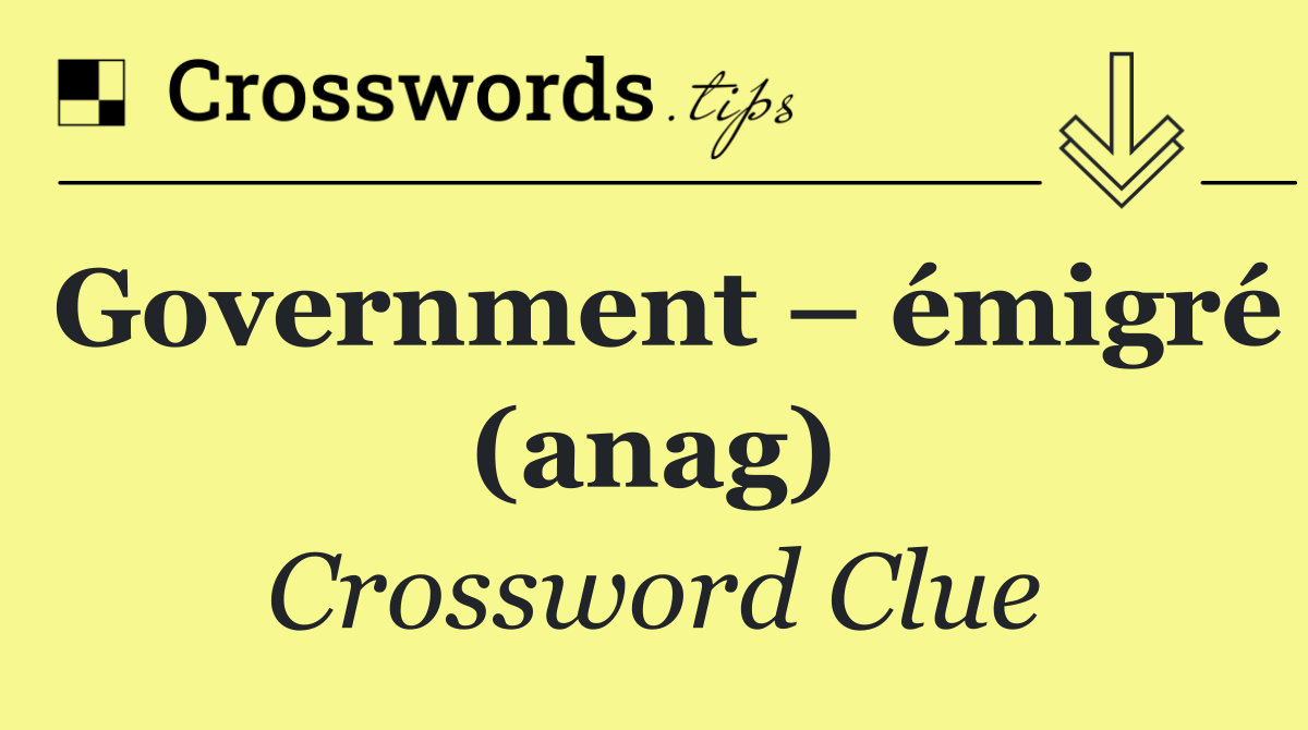 Government – émigré (anag)