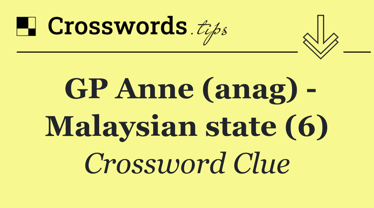 GP Anne (anag)   Malaysian state (6)