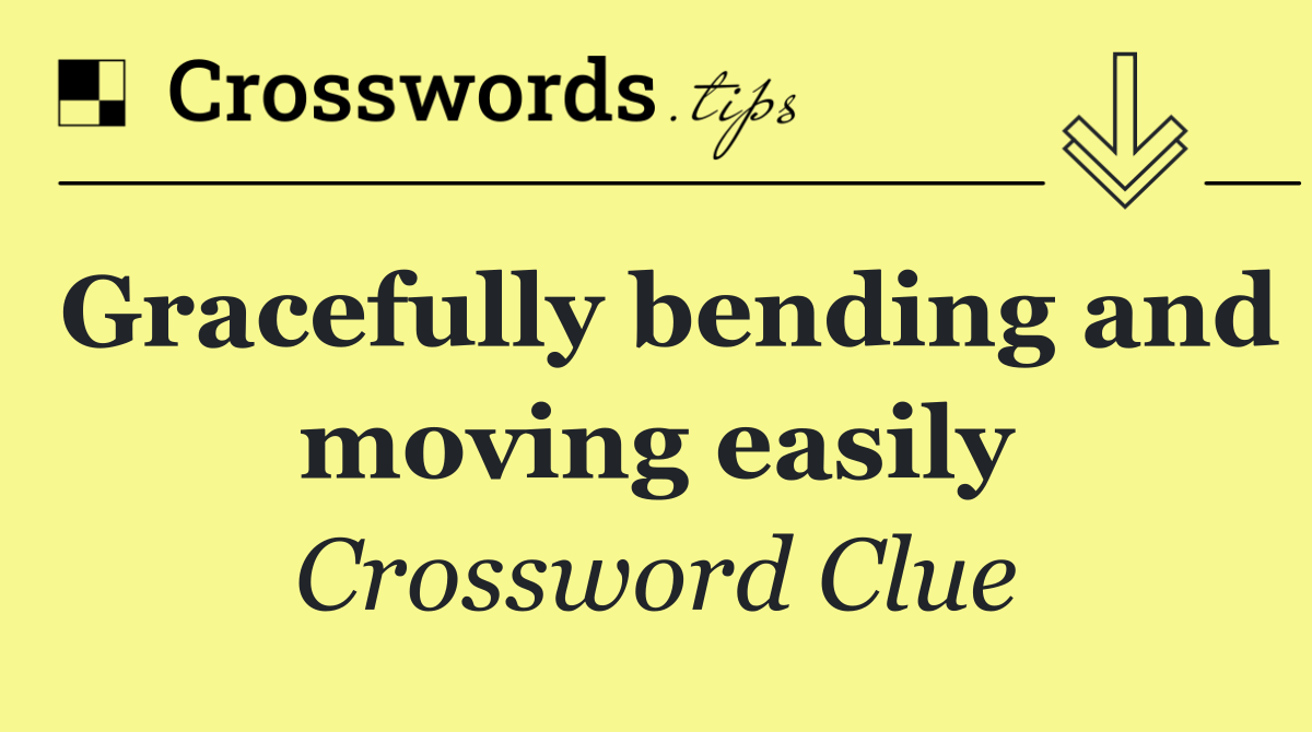 Gracefully bending and moving easily