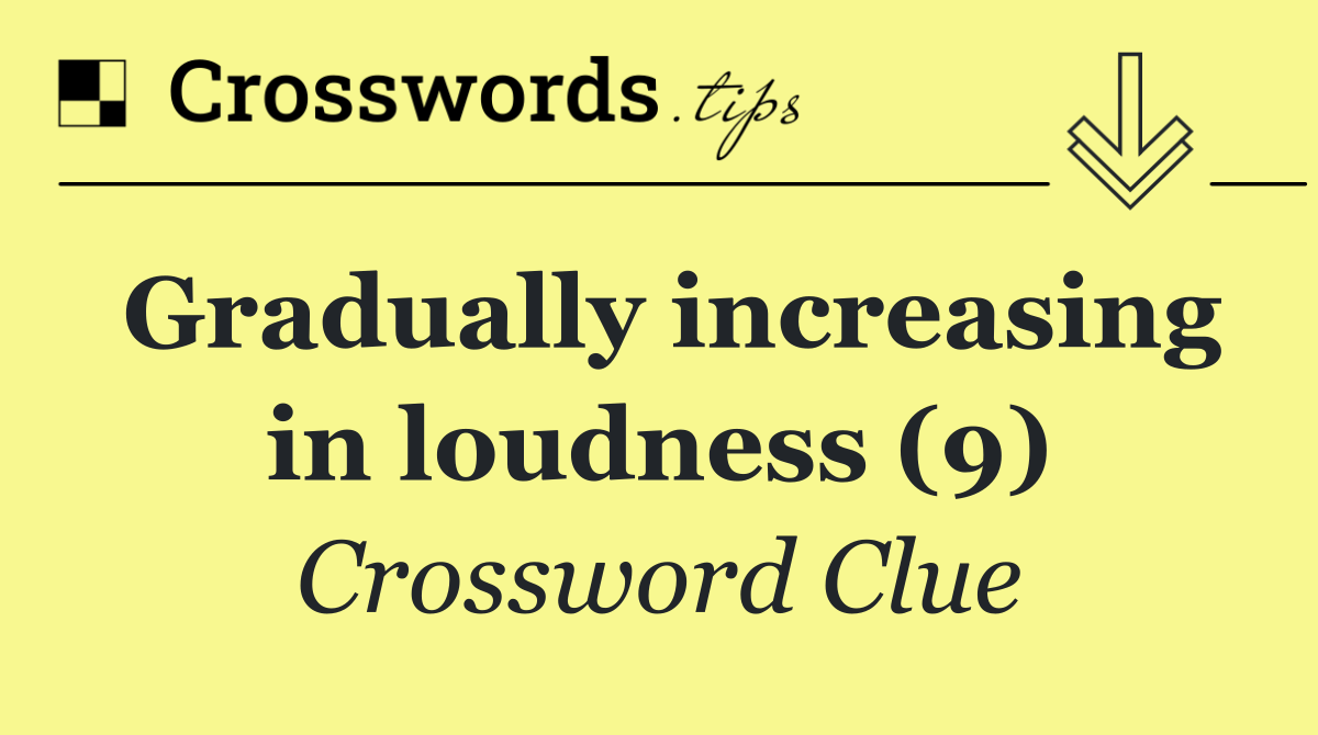 Gradually increasing in loudness (9)