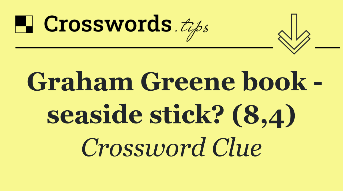 Graham Greene book   seaside stick? (8,4)