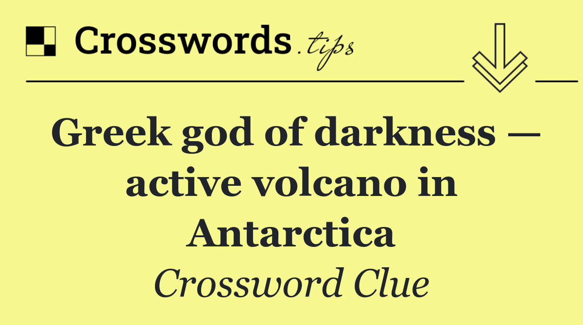 Greek god of darkness — active volcano in Antarctica
