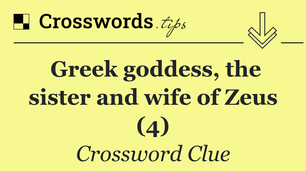 Greek goddess, the sister and wife of Zeus (4)