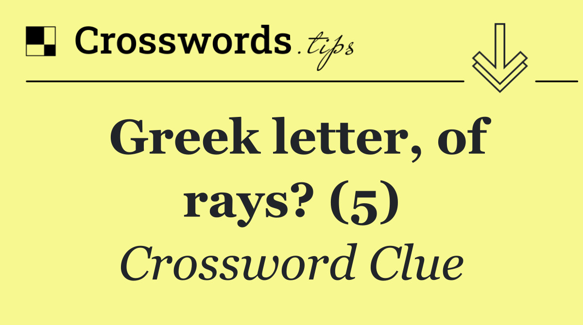 Greek letter, of rays? (5)