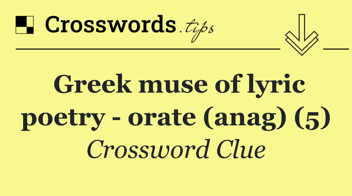 Greek muse of lyric poetry   orate (anag) (5)