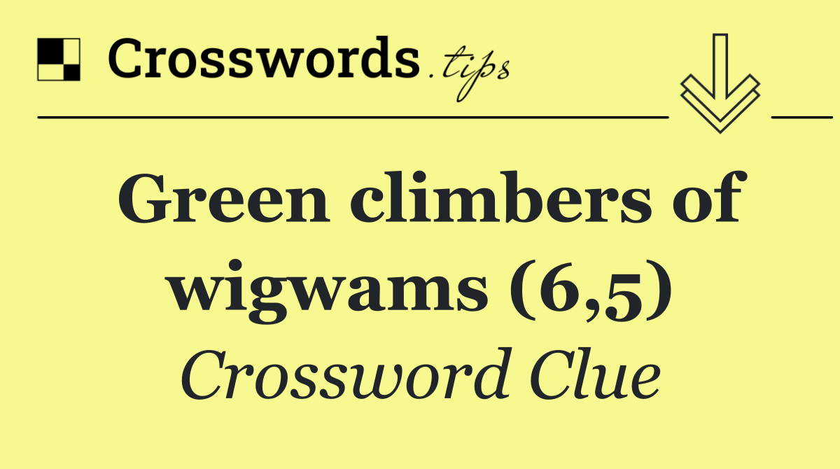 Green climbers of wigwams (6,5)