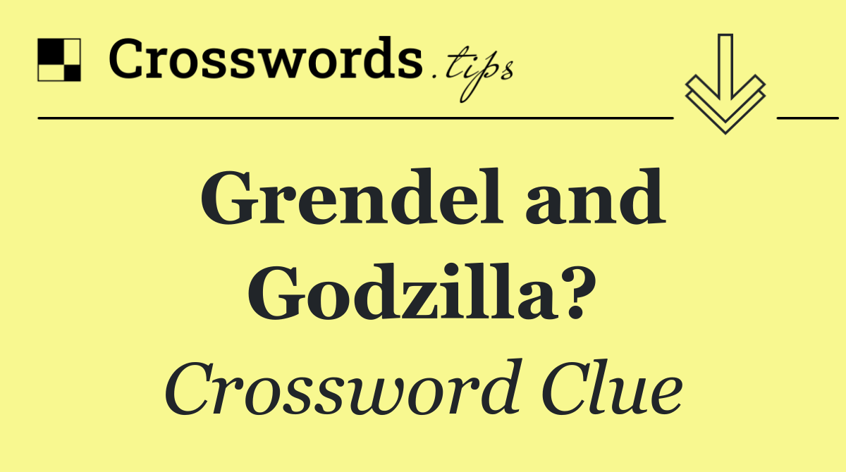 Grendel and Godzilla?