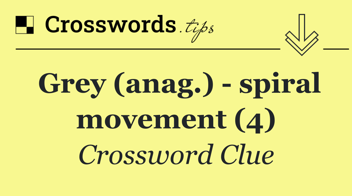Grey (anag.)   spiral movement (4)