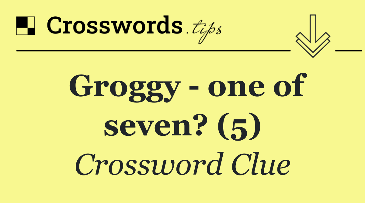 Groggy   one of seven? (5)