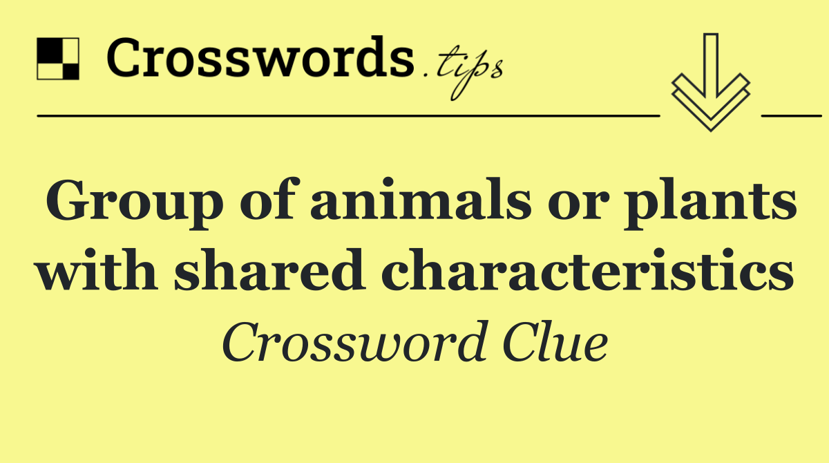 Group of animals or plants with shared characteristics