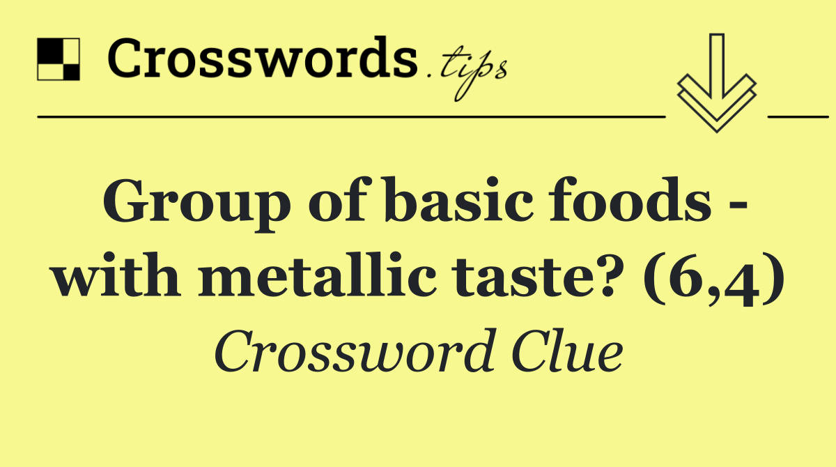Group of basic foods   with metallic taste? (6,4)