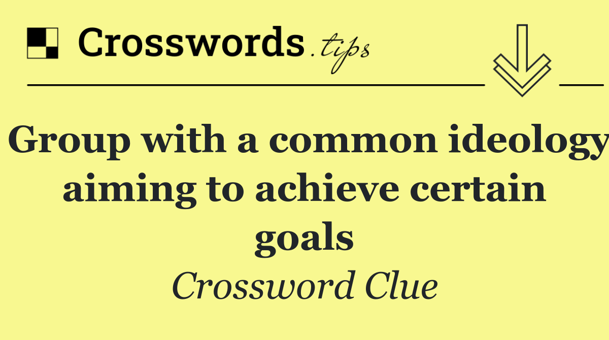 Group with a common ideology aiming to achieve certain goals
