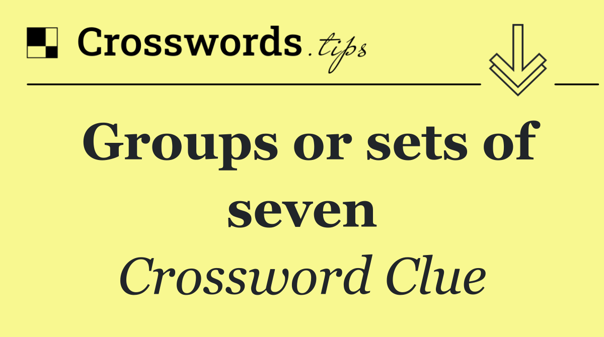 Groups or sets of seven