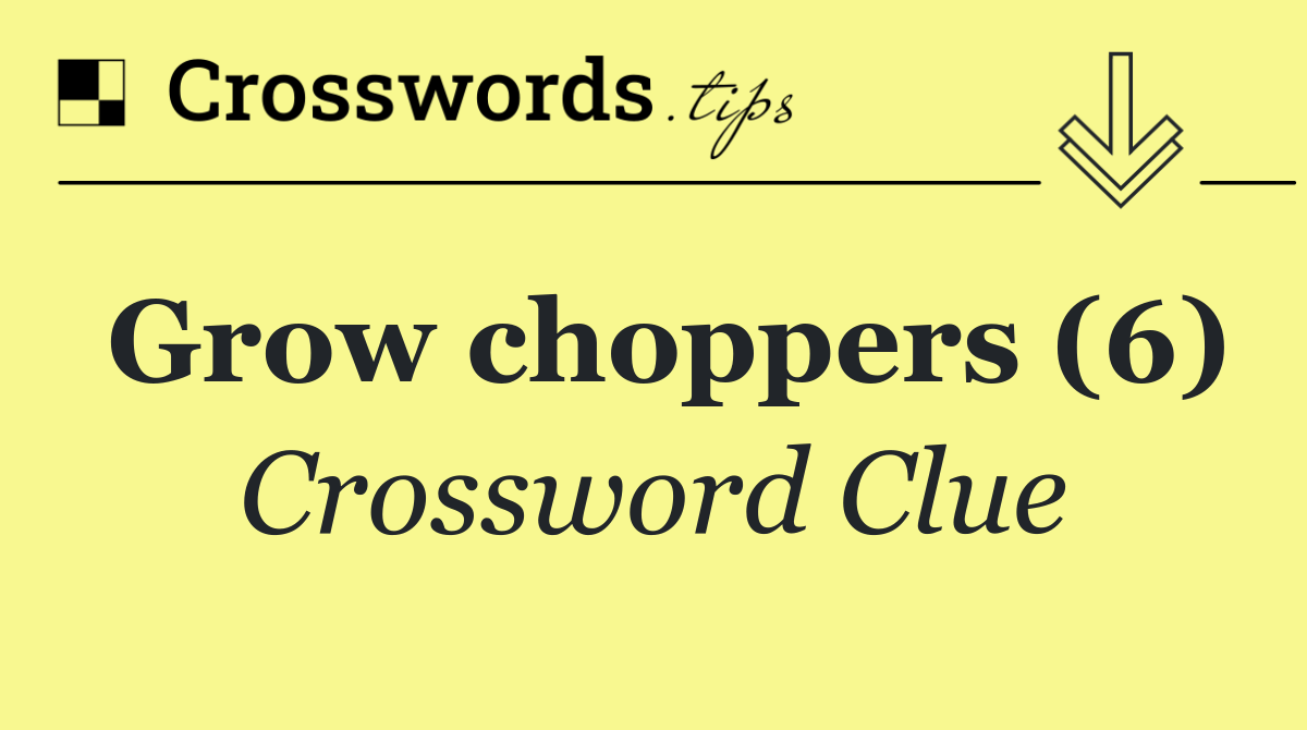 Grow choppers (6)