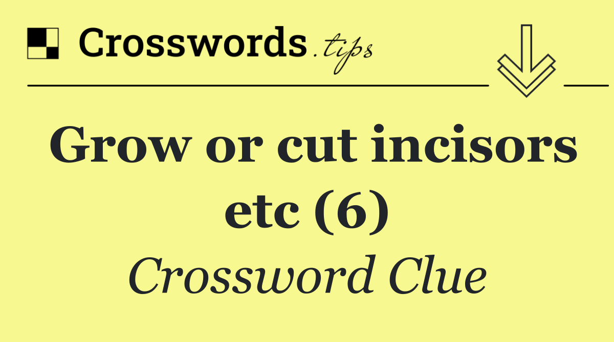 Grow or cut incisors etc (6)