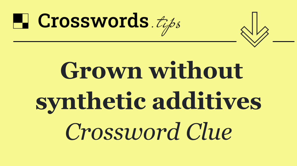 Grown without synthetic additives
