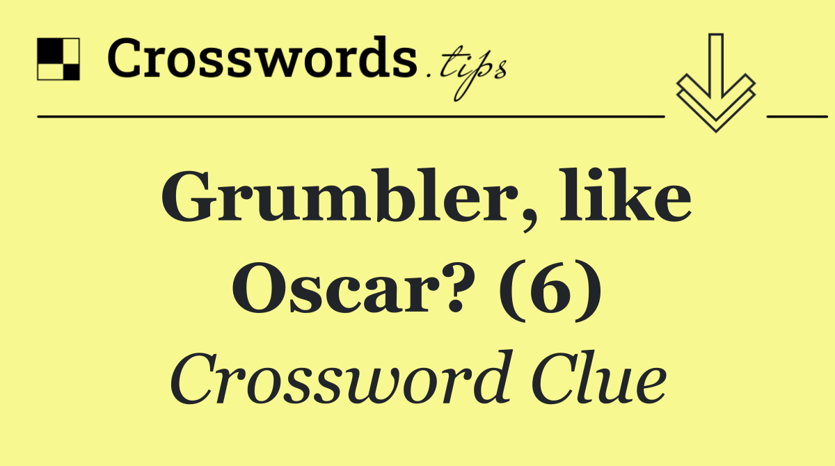 Grumbler, like Oscar? (6)