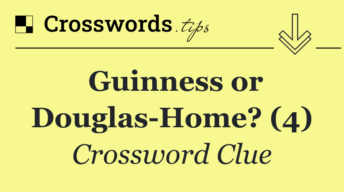 Guinness or Douglas Home? (4)