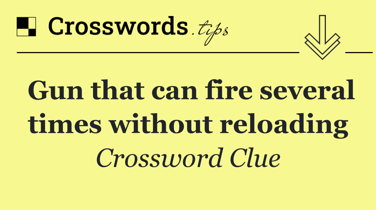 Gun that can fire several times without reloading