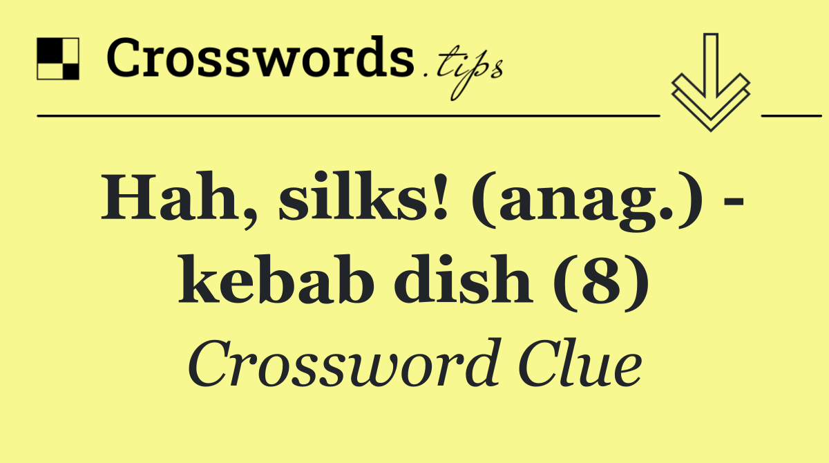 Hah, silks! (anag.)   kebab dish (8)