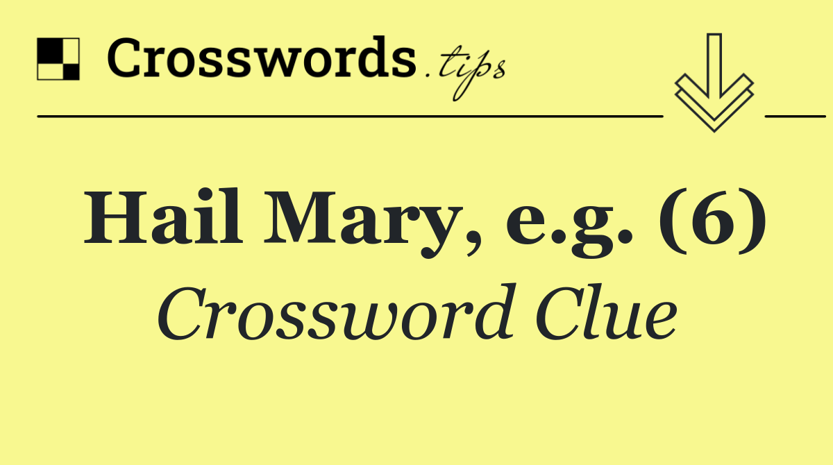 Hail Mary, e.g. (6)