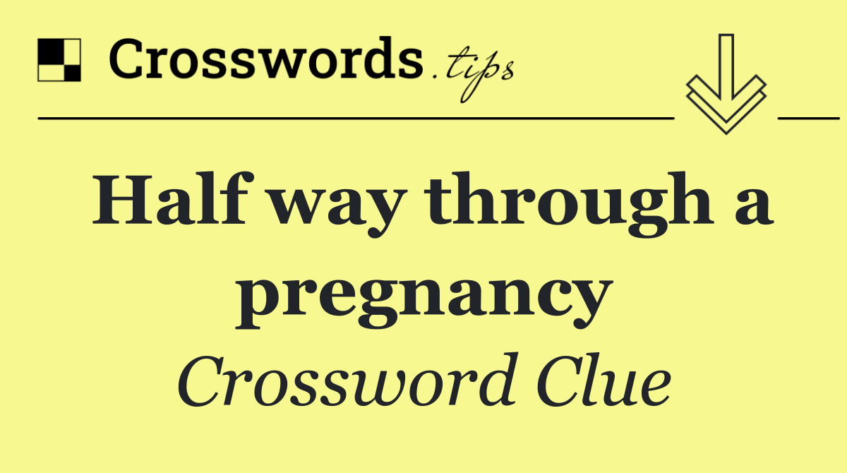 Half way through a pregnancy