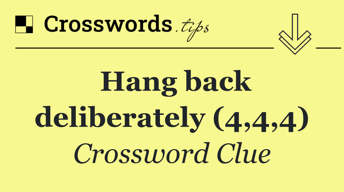 Hang back deliberately (4,4,4)