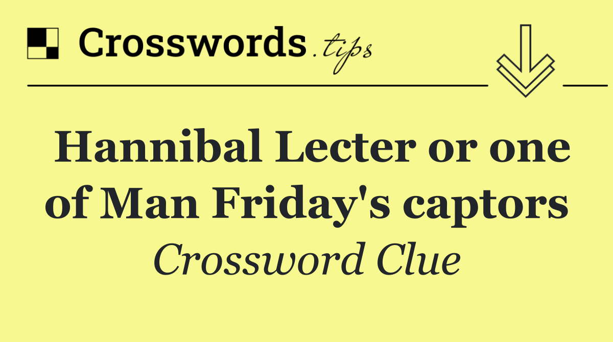 Hannibal Lecter or one of Man Friday's captors