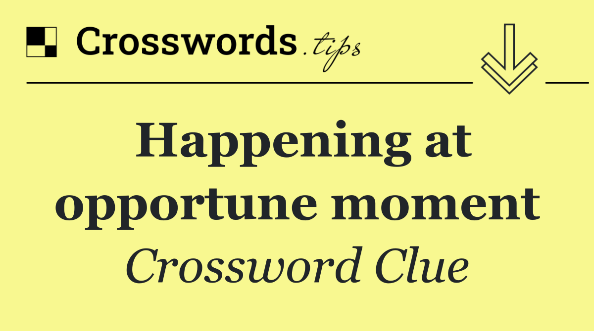Happening at opportune moment