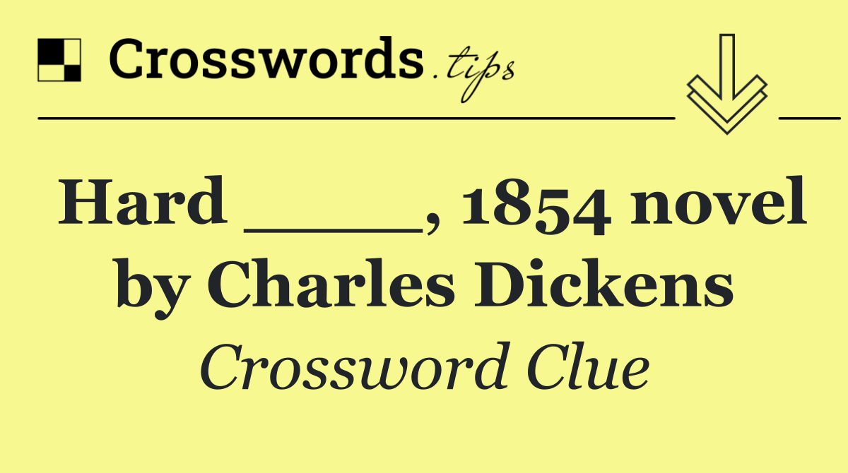 Hard ____, 1854 novel by Charles Dickens