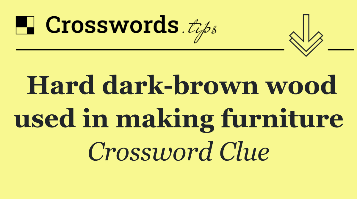 Hard dark brown wood used in making furniture