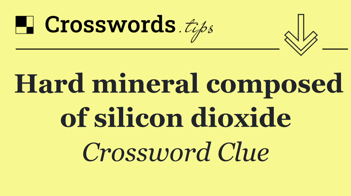 Hard mineral composed of silicon dioxide