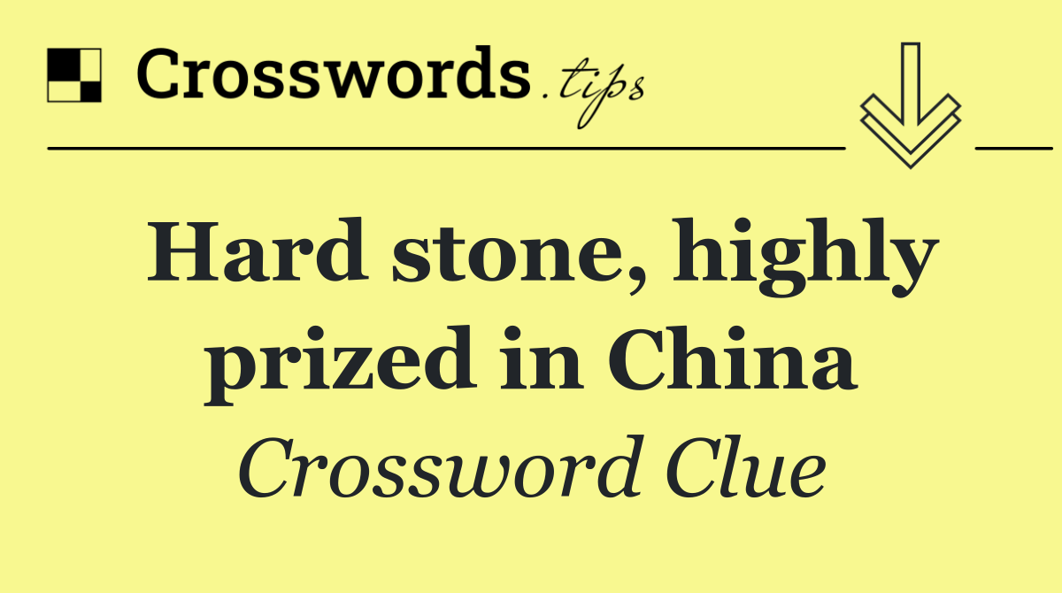 Hard stone, highly prized in China