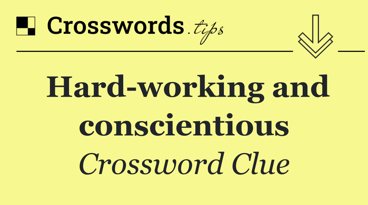Hard working and conscientious