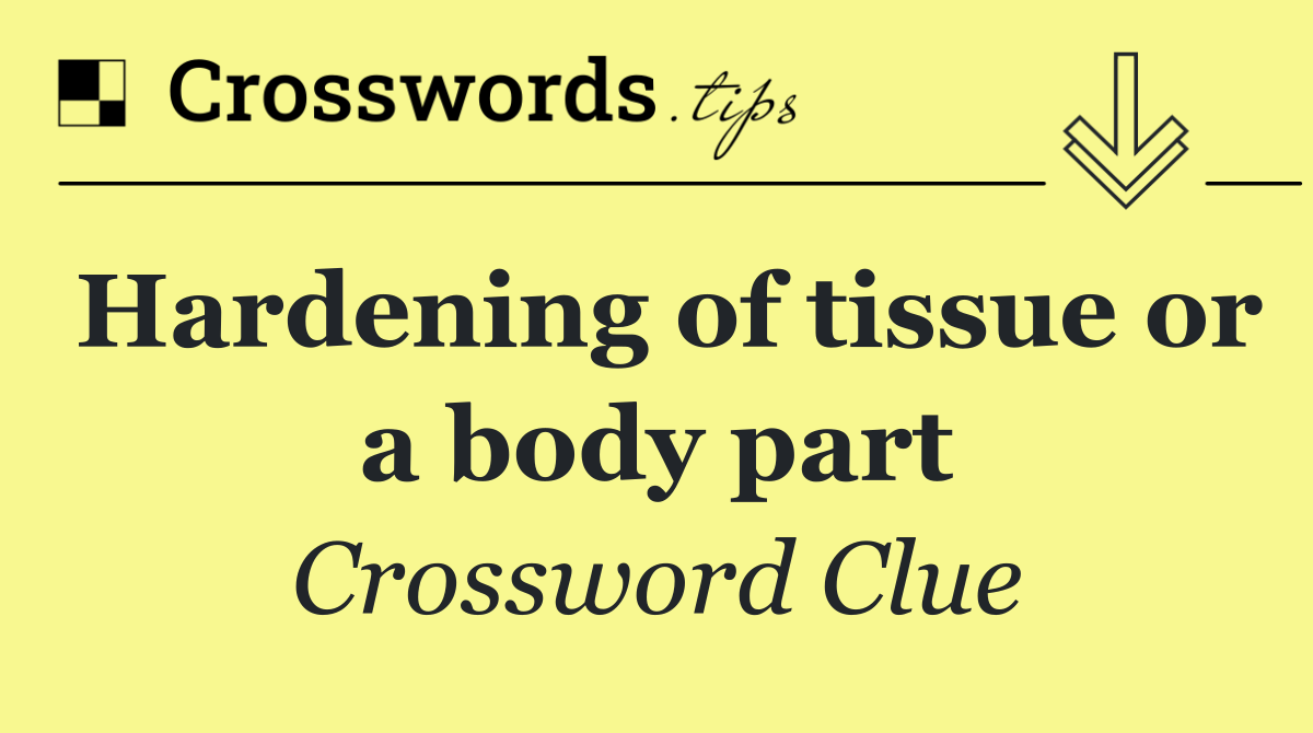 Hardening of tissue or a body part