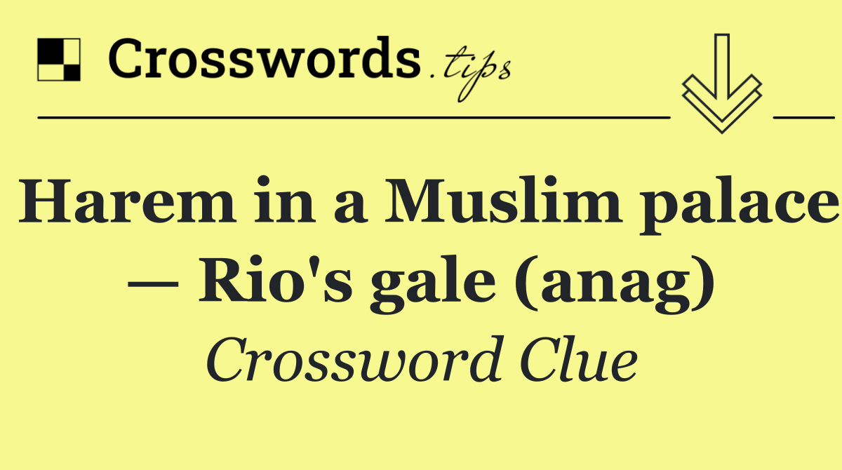 Harem in a Muslim palace — Rio's gale (anag)