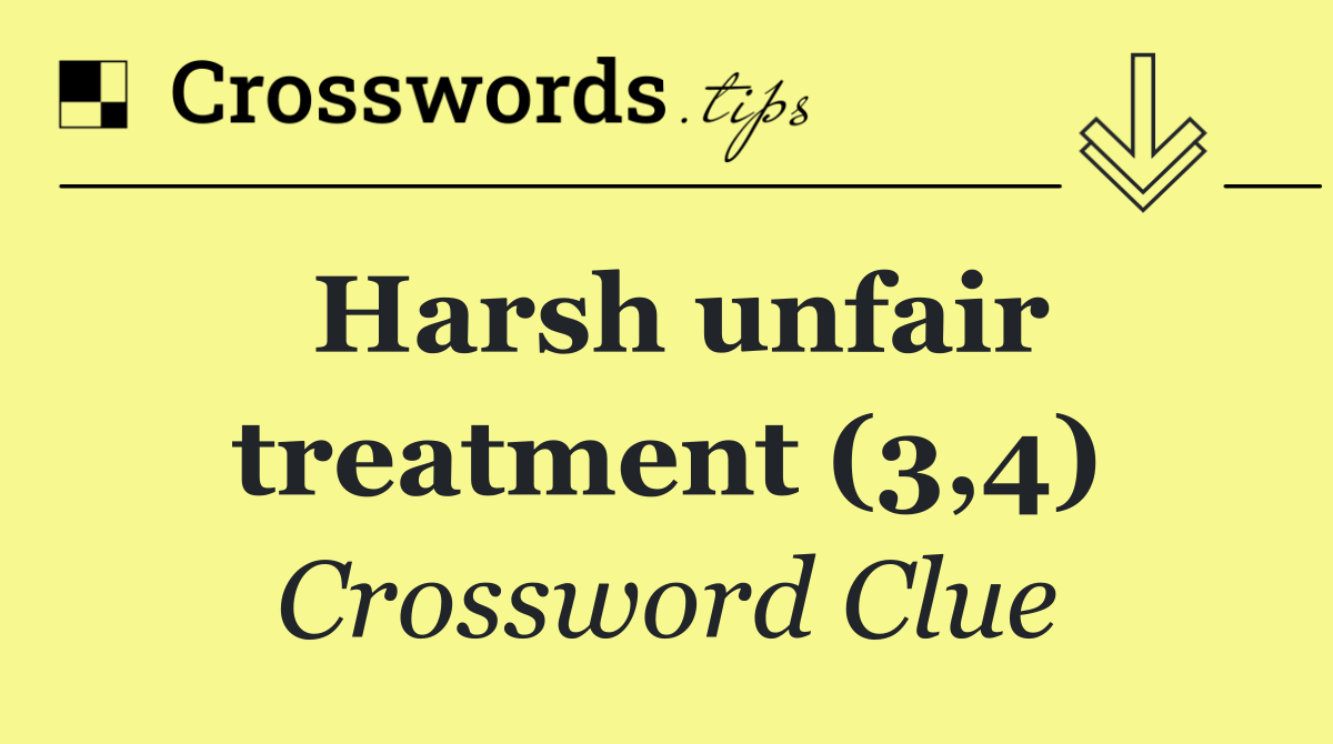 Harsh unfair treatment (3,4)