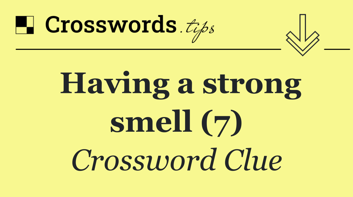 Having a strong smell (7)