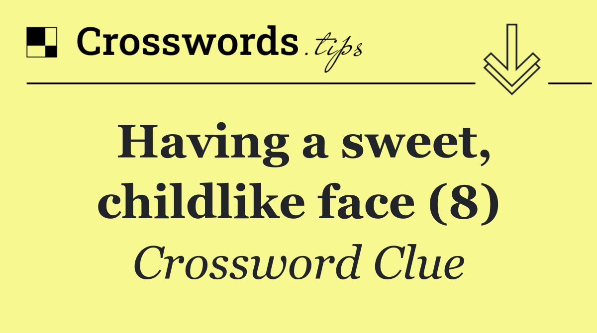 Having a sweet, childlike face (8)