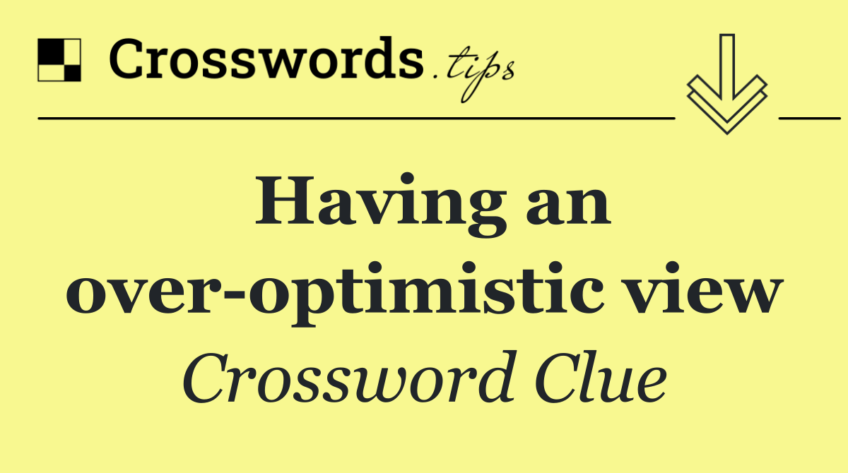 Having an over optimistic view