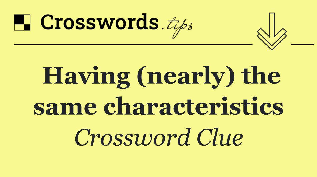 Having (nearly) the same characteristics