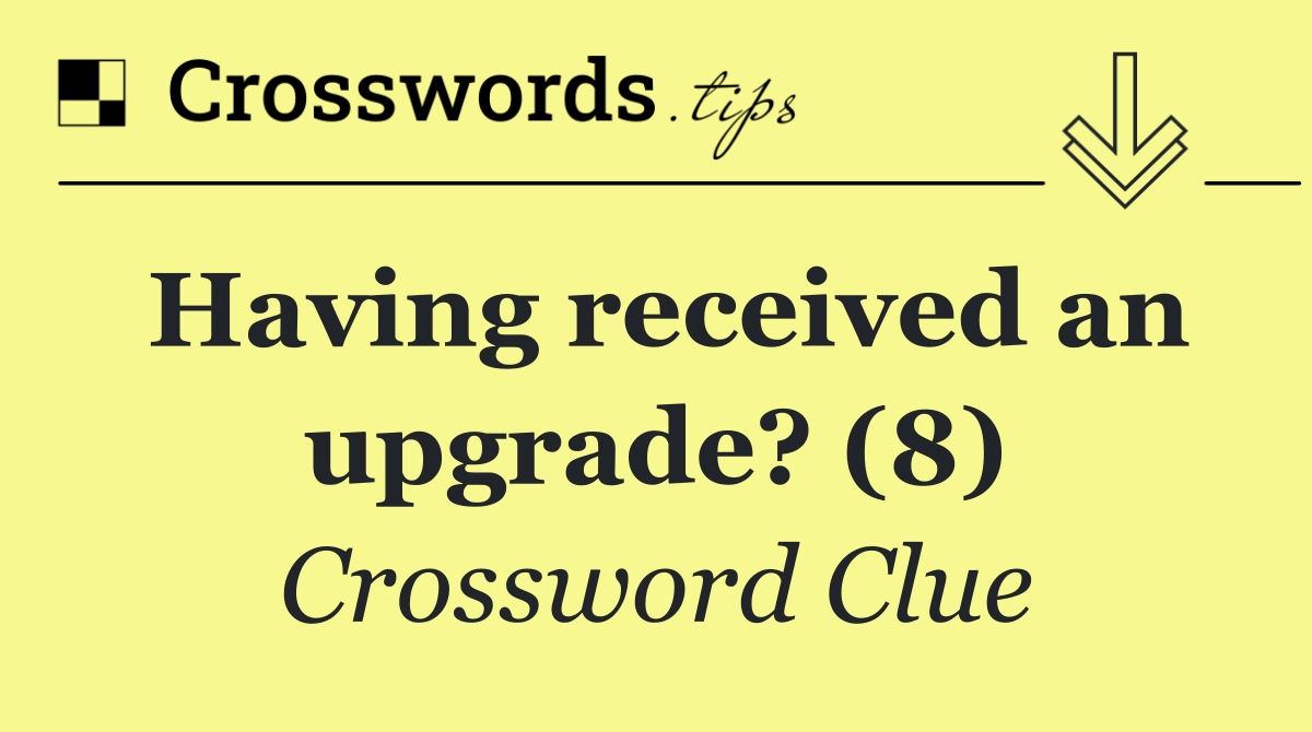 Having received an upgrade? (8)