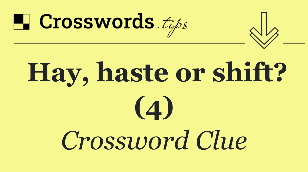 Hay, haste or shift? (4)