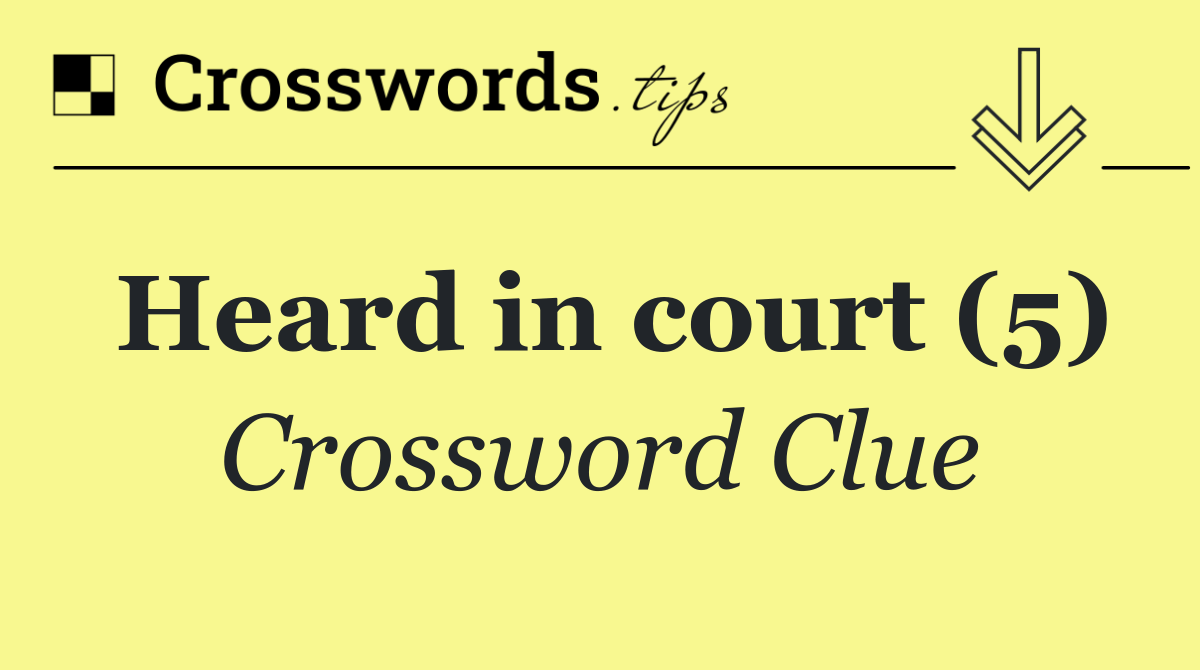 Heard in court (5)