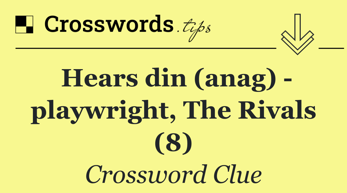 Hears din (anag)   playwright, The Rivals (8)