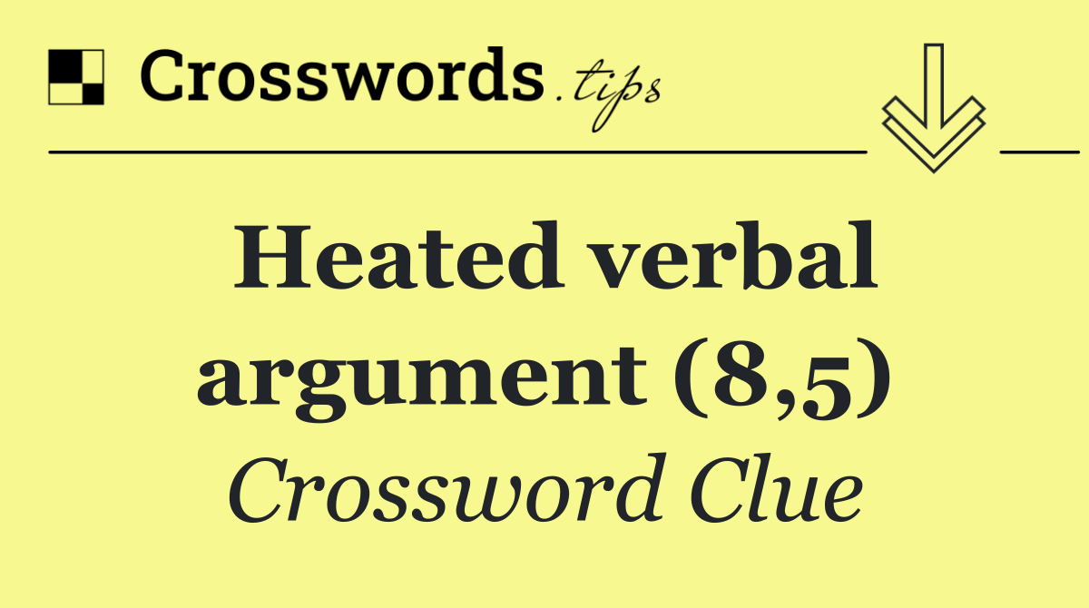 Heated verbal argument (8,5)