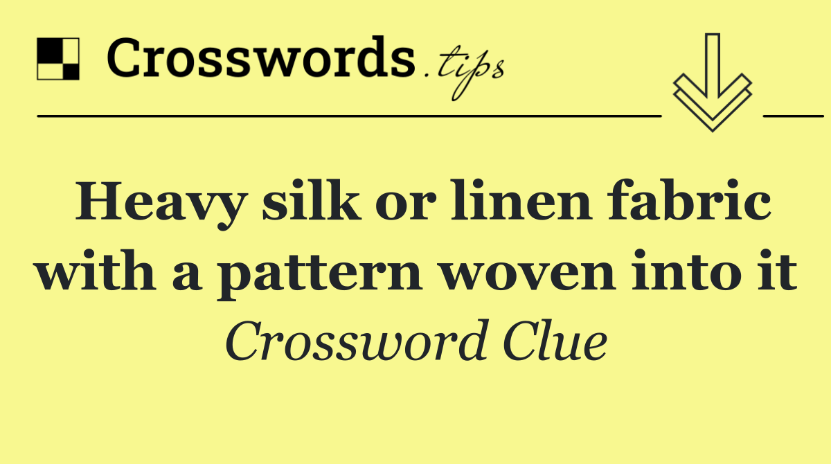 Heavy silk or linen fabric with a pattern woven into it