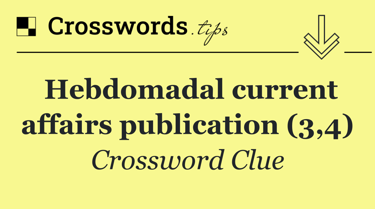 Hebdomadal current affairs publication (3,4)