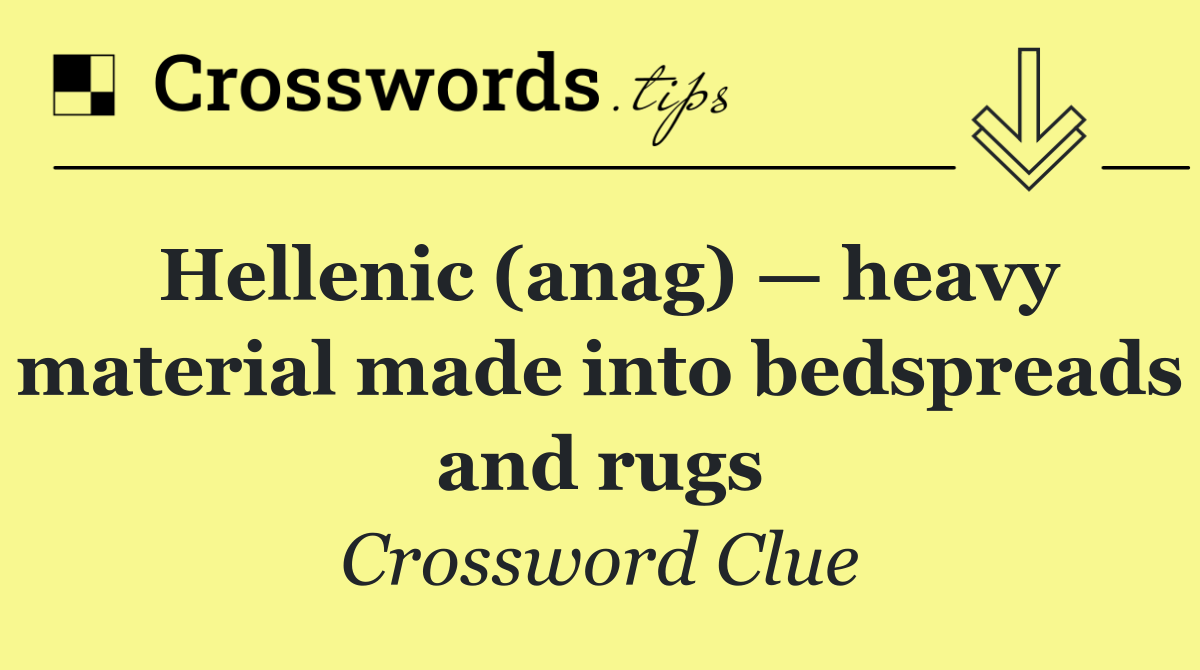 Hellenic (anag) — heavy material made into bedspreads and rugs